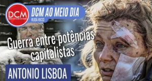 DCM Ao Meio-Dia: A guerra na Ucrânia é entre potências capitalistas