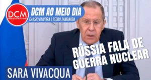 DCM Ao Meio-Dia: Lavrov diz que “políticos ocidentais pensam em guerra nuclear" e não a Rússia. Com Sara Vivacqua