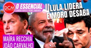 Essencial do DCM: Lula lidera, Moro derrete e advogada feminista fala de Mamãe Falei quase cassado na Alesp
