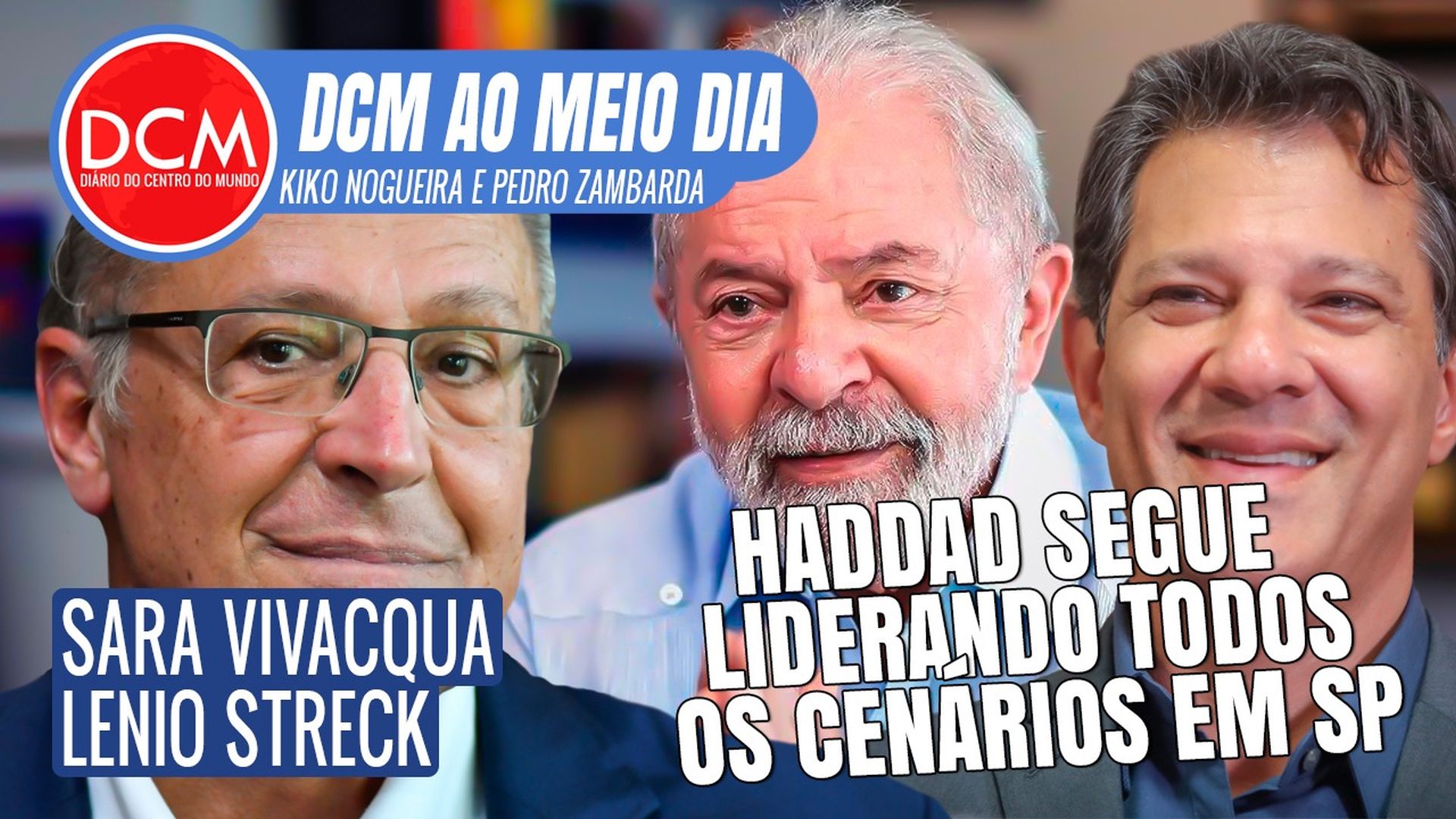 DCM Ao Meio-Dia: Haddad lidera todos os cenários; Sara Vivacqua fala da propaganda da Ucrânia na guerra