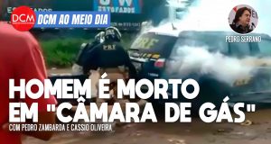 DCM Ao Meio-Dia: Homem assassinado pela PRF em “câmara de gás” e chacina no Rio: autorizados por Bolsonaro