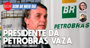 DCM Ao Meio-Dia: Presidente da Petrobras vaza e crise se aprofunda; Bolsonaro sente derrota na Colômbia