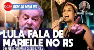 DCM Ao Meio-Dia: Lula diz que “gente” de Bolsonaro “não tem pudor de ter matado Marielle”