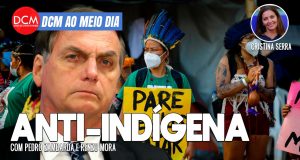 DCM Ao Meio-Dia: Dossiê aponta que Bolsonaro transformou a Funai numa organização anti-indígena