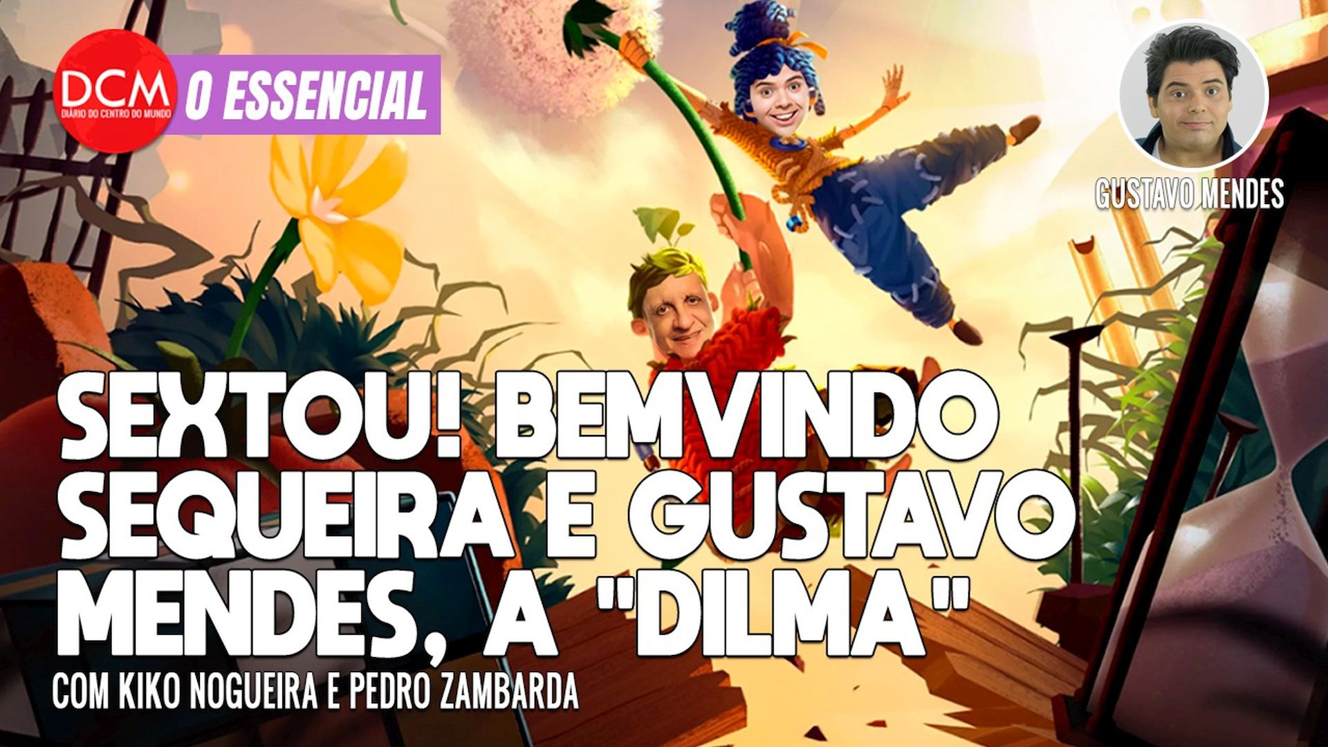 Essencial do DCM: SEXTOU com Bemvindo Sequeira e Gustavo Mendes, a 'Dilma'