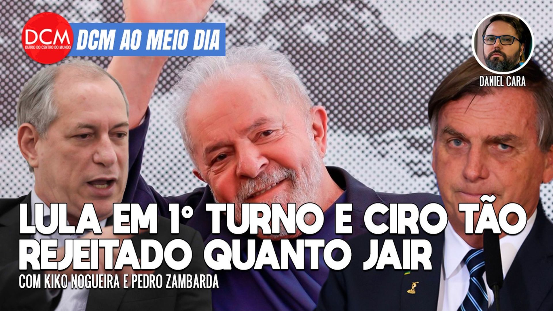 DCM Ao Meio-Dia: Pesquisa aponta vitória de Lula em 1º turno e Ciro com rejeição próxima da de Bolsonaro