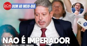 DCM Ao Meio-Dia: Pressionado pela PF, Lira descobre que não é imperador e que Lula não é Bolsonaro; Serrano comenta