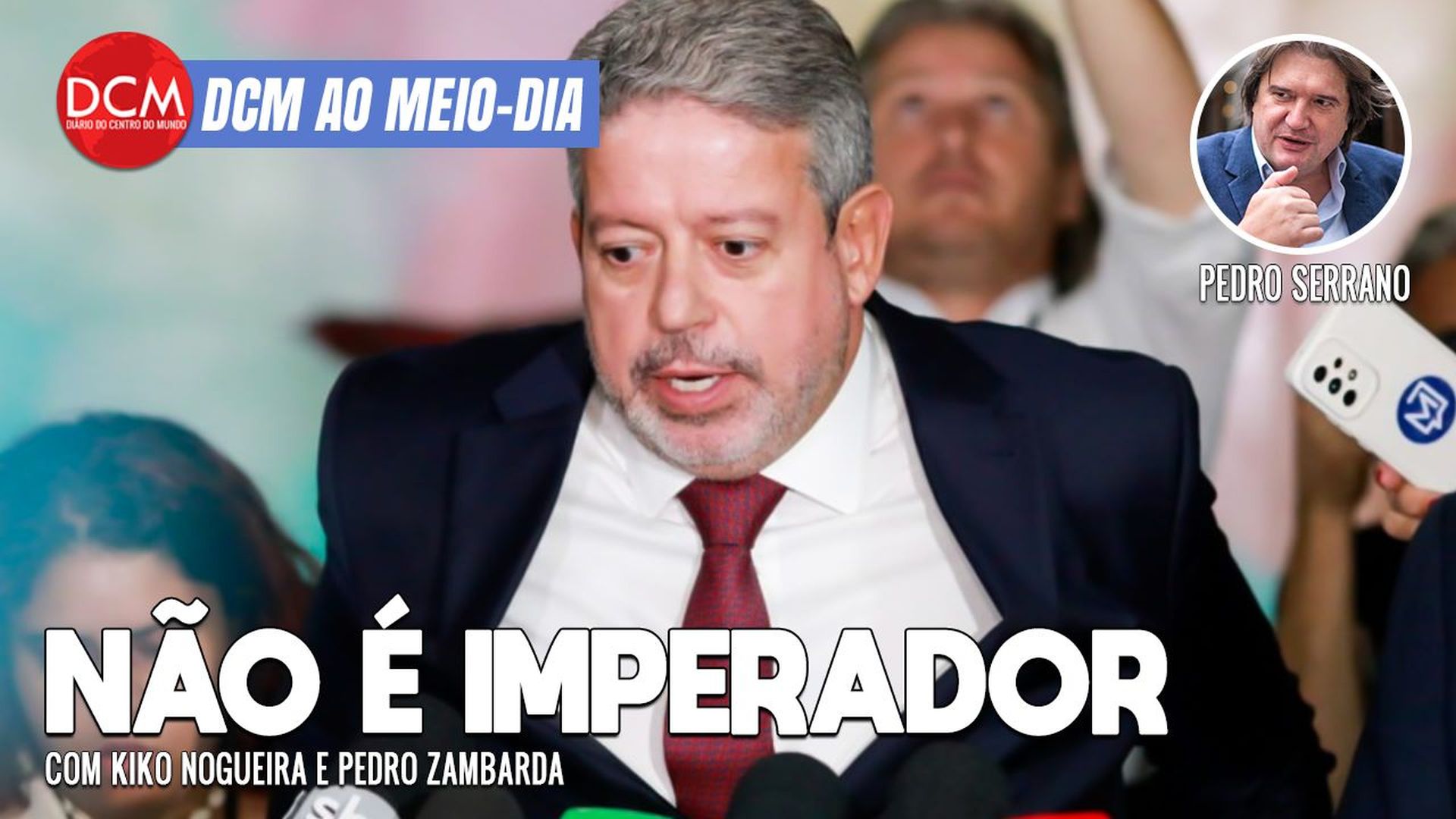 DCM Ao Meio-Dia: Pressionado pela PF, Lira descobre que não é imperador e que Lula não é Bolsonaro; Serrano comenta