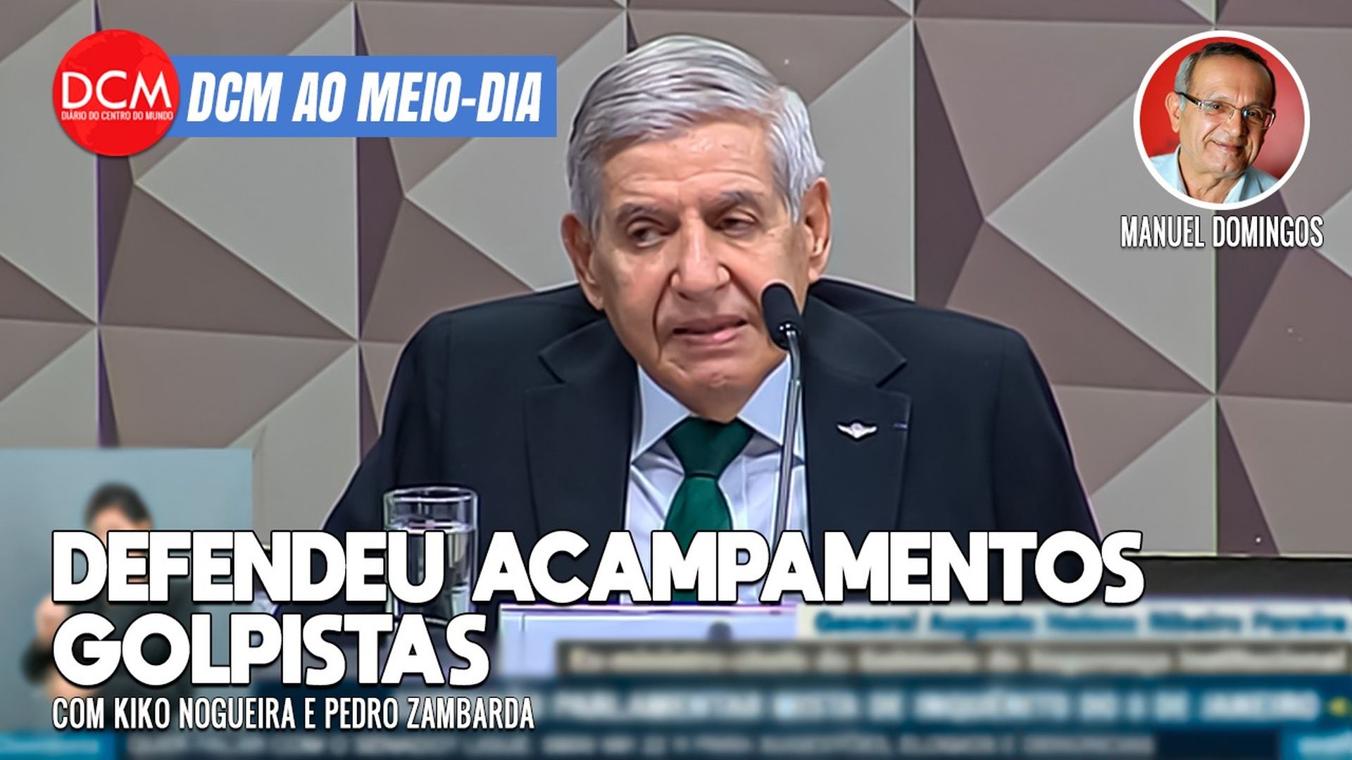 DCM Ao Meio-Dia: Na CPMI, Heleno diz que acampamentos golpistas eram “uma manifestação política e pacífica”